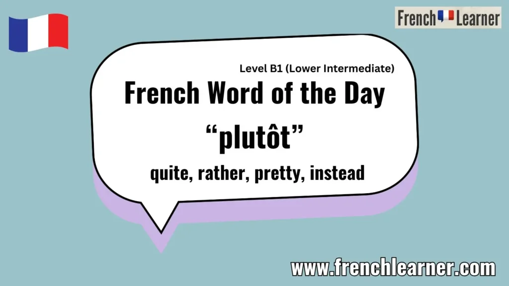 French Word of the Day “plutôt” quite, rather, pretty, instead