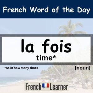 Fois - feminine French noun: Time (as in how many times).