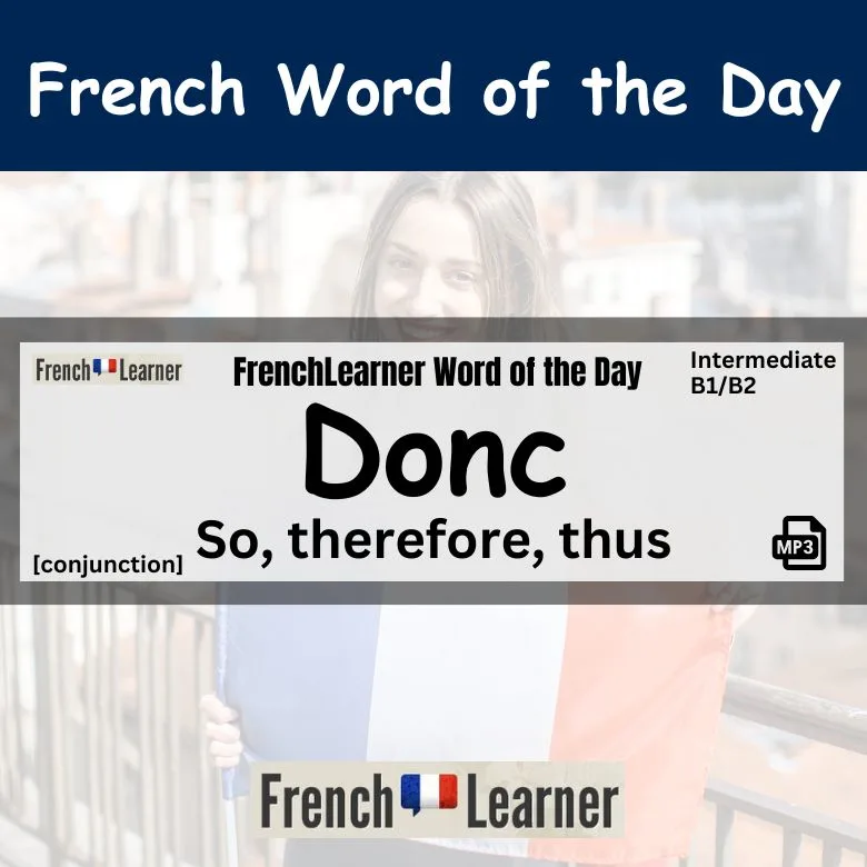 Donc: French conjunction meaning so, therefore and thus.