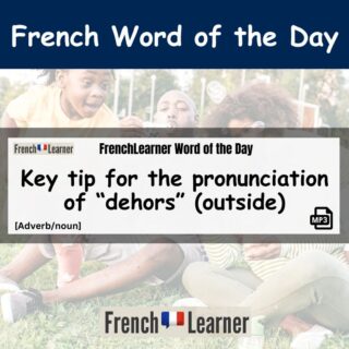 Key tip for the pronunciation of “dehors” (outside)