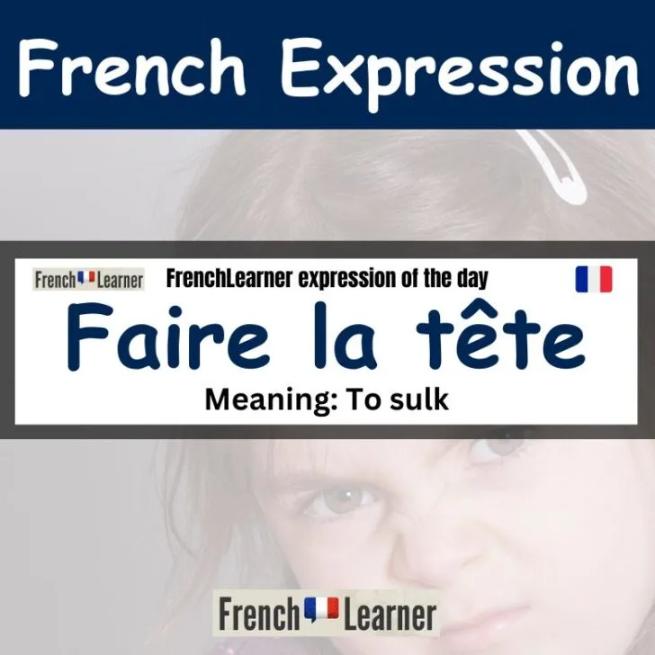 Faire la t&ecirc;te (to sulk)