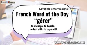 French Word of the Day “gérer” to manage, to handle, to deal with, to cope with