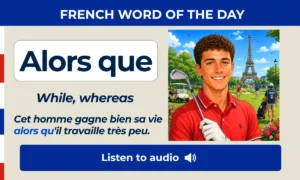 Alors que – While, whereas – French Word of the Day