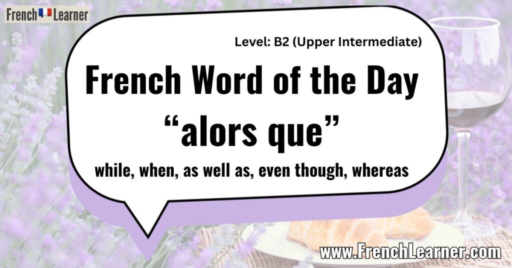 French Word of the Day “alors que” while, when, as well as, even though, whereas