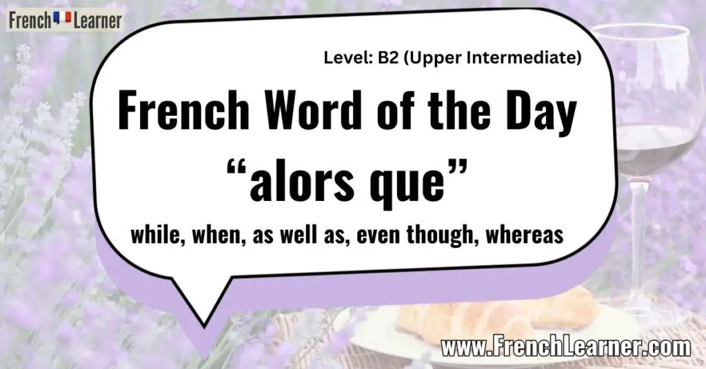 French Word of the Day “alors que” while, when, as well as, even though, whereas