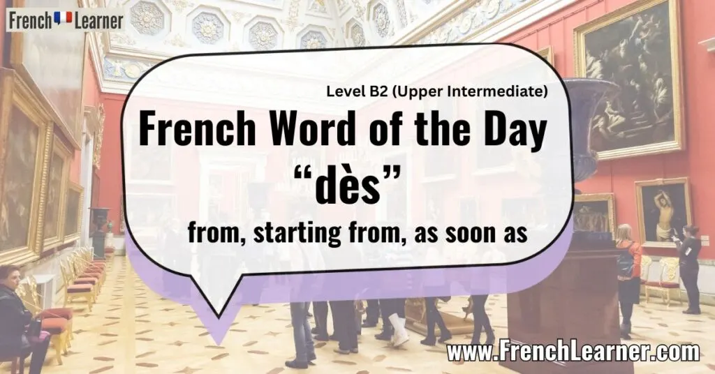French Word of the Day “dès” from, starting from, as soon as