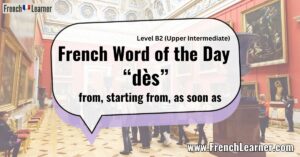 French Word of the Day “dès” from, starting from, as soon as