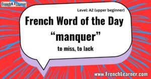 French Word of the Day “manquer” to miss, to lack