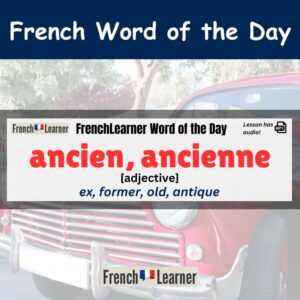 Ancien, ancienne - ex, former, old, antique