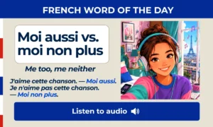 Moi aussi vs. moi non plus — Me too, me neither — French Word of the Day
