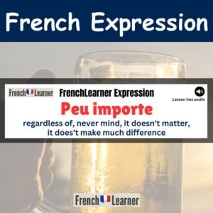 Peu importe - French expression meaning regardless of, never mind, it doesn't matter.
