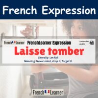 Laisse tomber: French expression meaning never mind, drop it, forget it.