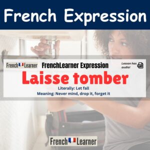 Laisse tomber: French expression meaning never mind, drop it, forget it.