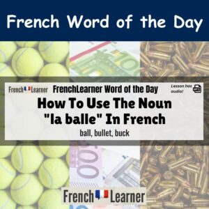 La balle - French feminine noun meaning ball, bullet, buck.
