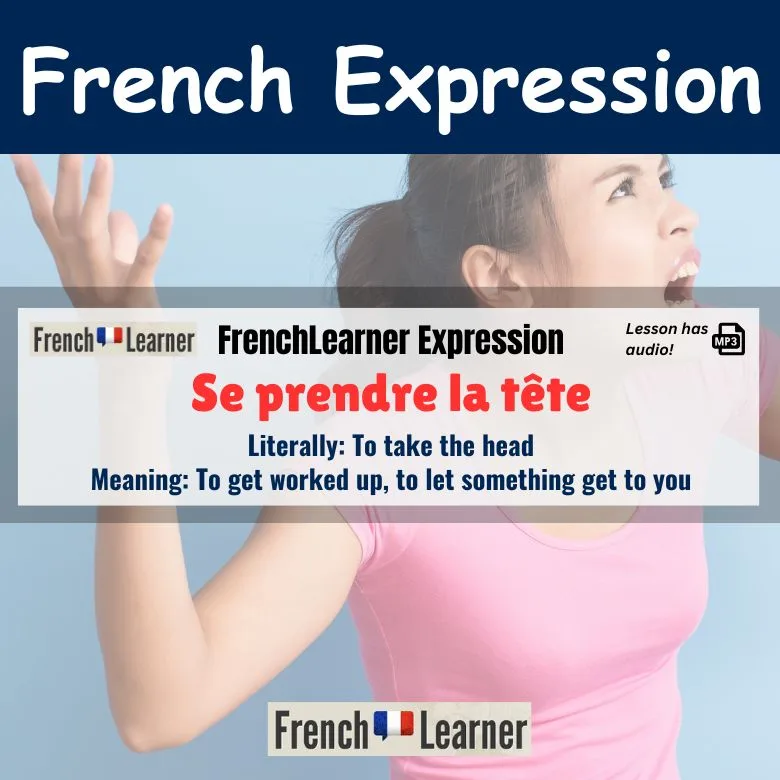 Se prendre la tête - French expression meaning To get worked up, to let something get to you.