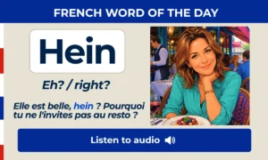Hein – Eh? / right? – French Word of the Day