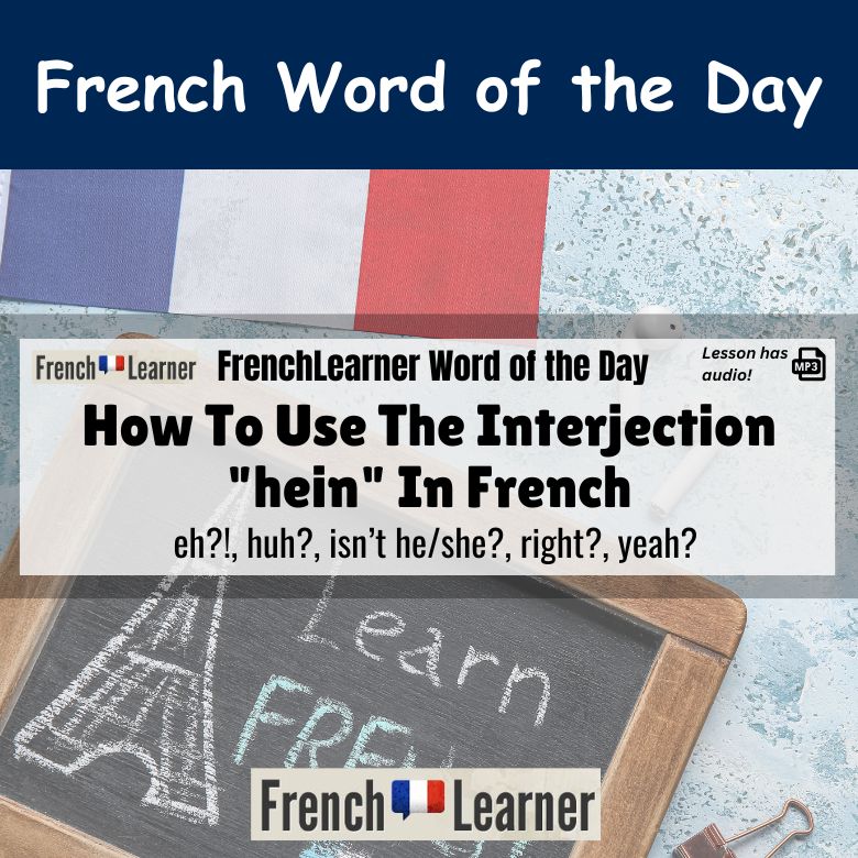 Hein - French interjection meaning eh?!, huh?, isn’t he/she?, right?, yeah?