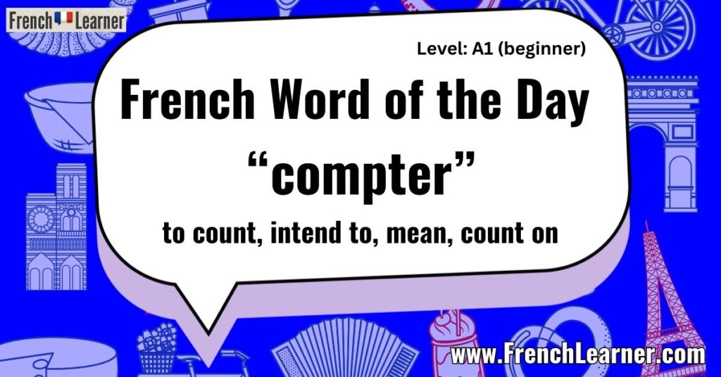 French Word of the Day - “compter” - to count, intend to, mean, count on.