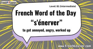 French Word of the Day -“s'énerver” - to get annoyed, angry, worked up