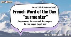 French Word of the Day “surmonter” to overcome, to surmount, to conquer, to rise above, to get over