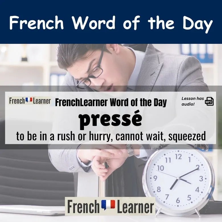 Pressé - French adjective meaning to be in a rush or hurry, cannot wait, squeezed.