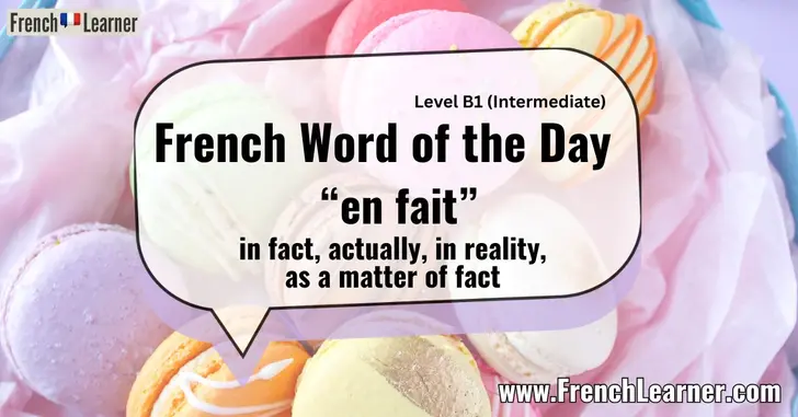 French Word of the Day “en fait” meaning in fact, actually, in reality, as a matter of fact