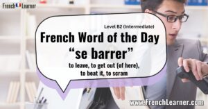 French Word of the Day “se barrer” to leave, to get out (of here), to beat it, to scram