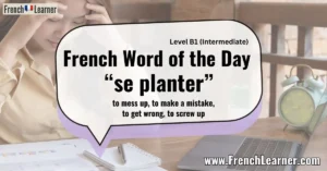 French Word of the Day “se planter” to mess up, to make a mistake, to get wrong, to screw up