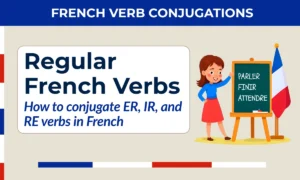 Regular French verbs — how to conjugate ER, IR, and RE verbs in French