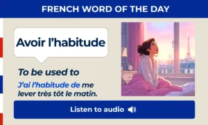 Avoir l'habitude – To be used to – French Word of the Day
