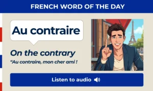 Au contraire – On the contrary – French Word of the Day