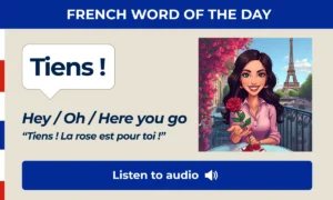 Tiens β Hey, Oh, Here you go β French Word of the Day
