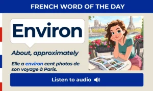 Environ β About, approximately β French Word of the Day