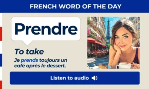Prendre – To take – French Word of the Day