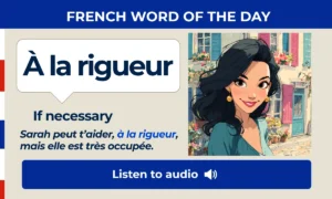 À la rigueur – If necessary – French Word of the Day