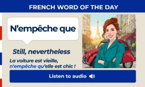 N'empêche que – Still, nevertheless – French Word of the Day