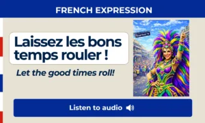 Laissez les bons temps rouler – Let the good times roll – French Expressions