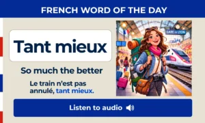 Tant mieux – So much the better – French Word of the Day