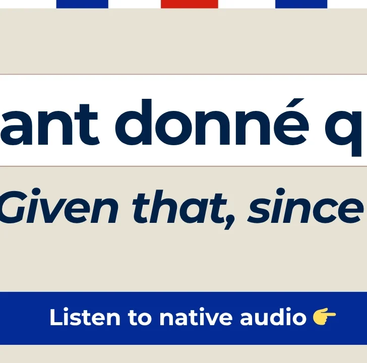 &Eacute;tant donn&eacute; que &mdash; Meaning and pronunciation with audio