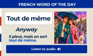 Tout de même – Anyway – French Word of the Day
