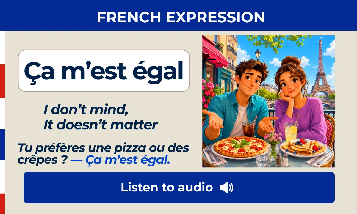 &Ccedil;a m&rsquo;est &eacute;gal &ndash; I don&rsquo;t mind, It doesn&rsquo;t matter &ndash; French expression